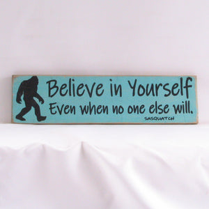 Believe In Yourself Even If No One Else Does - Sasquatch, Rustic Sign, Wooden Sign, Home Décor, Distressed Sign, Rustic Sign, Handmade Sign