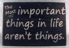 Load image into Gallery viewer, The Most Important Things In Life Aren&#39;t Things Distressed Wooden Sign, Rustic Sign, Inspirational Sign, Home Decor, Garden Sign
