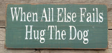 Load image into Gallery viewer, When All Else Fails Hug the Dog Wooden Sign, When All Else Fails Hug the Dog Rustic Sign, Wooden SIgn, Home Decor, Rustic SIgn
