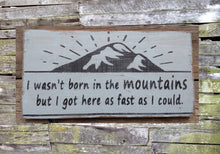 Load image into Gallery viewer, I Wasn&#39;t Born in the Mountains But I Got Here as Fast as I Could Wooden Sign, Distressed Sign, Rustic Sign, Hand Made Sign, Home Decor
