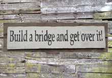 Load image into Gallery viewer, Build a Bridge and Get Over It Wooden Sign, Build a Bridge and Get Over It Distressed Sign, Wooden Sign Home Decor, Rustic Wooden Sign
