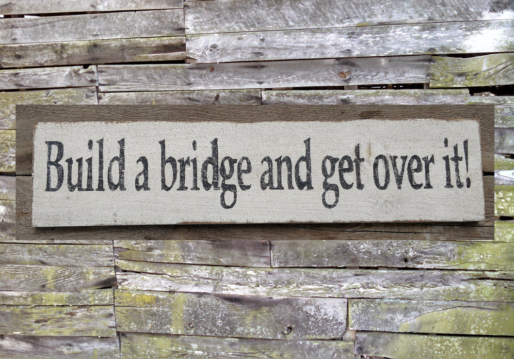 Build a Bridge and Get Over It Wooden Sign, Build a Bridge and Get Over It Distressed Sign, Wooden Sign Home Decor, Rustic Wooden Sign