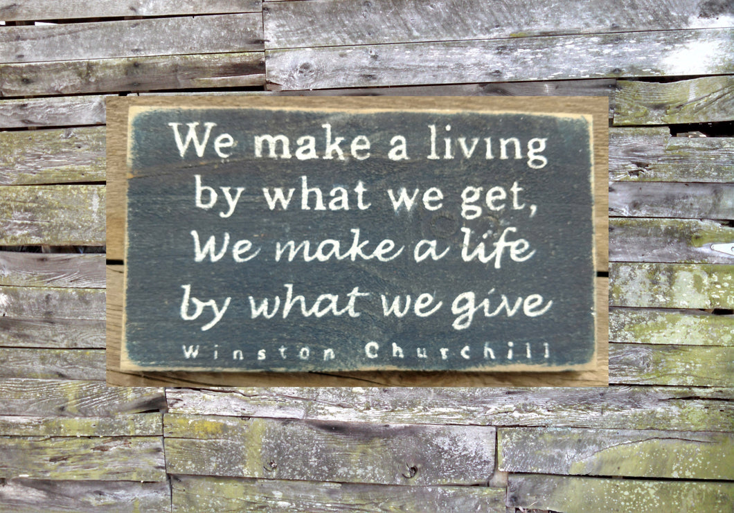 We Make a Living by What we Get, We Make a Life by What We Give (Winston Churchill) Wooden Sign, Rustic Sign, Distressed Sign, Handmade Sign