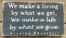 Load image into Gallery viewer, We Make a Living by What we Get, We Make a Life by What We Give (Winston Churchill) Wooden Sign, Rustic Sign, Distressed Sign, Handmade Sign
