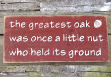 Load image into Gallery viewer, The Greatest Oak Was Once A Little Nut That Held Its Ground, Wooden Sign, Rustic Sign, Rustic Home Decor, Inspirational Sign, Determination
