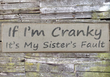 Load image into Gallery viewer, If I&#39;m Cranky It&#39;s My Sister&#39;s Fault Wooden Sign, If I&#39;m Cranky Distressed Sign, If I&#39;m Cranky Wooden Sign Home Decor, Rustic Wooden Sign
