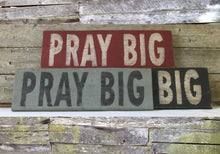 Load image into Gallery viewer, Pray Big Wooden Sign, Pray Big Distressed Sign, Pray Big Rustic Sign, Pray Big Home Decor, Pray Big Handmade Sign, Pray Big Sign Made in USA
