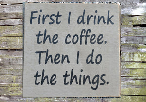 First I Drink the Coffee Distressed Sign, Wooden Sign, Home Decor, Rustic Wooden Sign, Sign Made in USA, Handmade Sign, Wood Sign