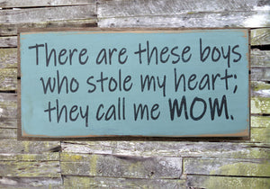 There are these boys who stole my heart; they all me MOM wooden sign, Mother's Day gift, Sign for Mothers, Gift for Mom, Mother's Day