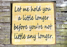 Load image into Gallery viewer, Let Me Hold You A Little Longer Until You Are Not Little Any Longer Distressed Sign, Wooden Sign Home Decor, Nursery Decor
