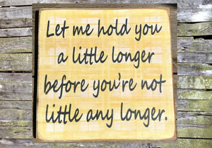 Let Me Hold You A Little Longer Until You Are Not Little Any Longer Distressed Sign, Wooden Sign Home Decor, Nursery Decor