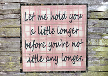 Load image into Gallery viewer, Let Me Hold You A Little Longer Until You Are Not Little Any Longer Distressed Sign, Wooden Sign Home Decor, Nursery Decor
