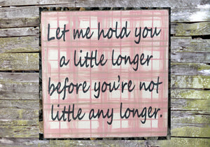 Let Me Hold You A Little Longer Until You Are Not Little Any Longer Distressed Sign, Wooden Sign Home Decor, Nursery Decor