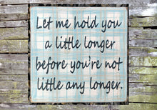 Load image into Gallery viewer, Let Me Hold You A Little Longer Until You Are Not Little Any Longer Distressed Sign, Wooden Sign Home Decor, Nursery Decor
