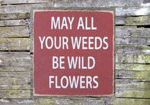 Load image into Gallery viewer, May All Your Weeds Be Wildflowers Wooden Sign
