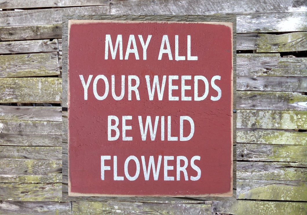 May All Your Weeds Be Wildflowers Wooden Sign